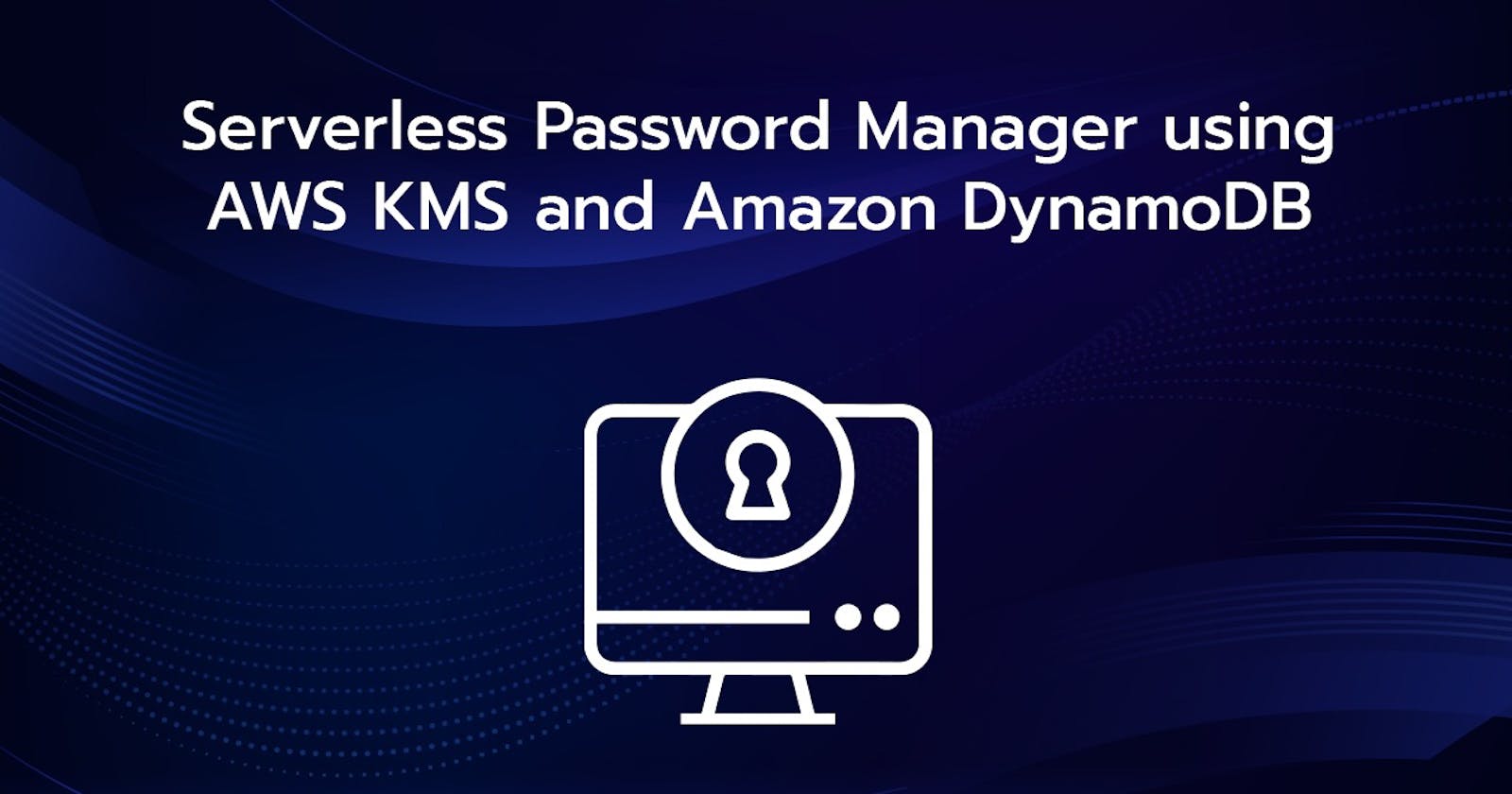 Serverless Password Manager using AWS KMS and Amazon DynamoDB