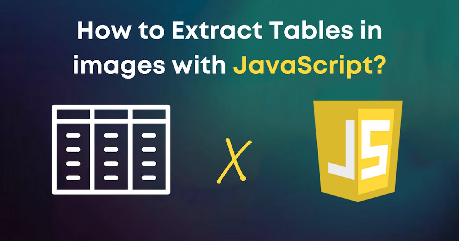 How to extract Tables in images / PDF with JavaScript in 5 minutes?