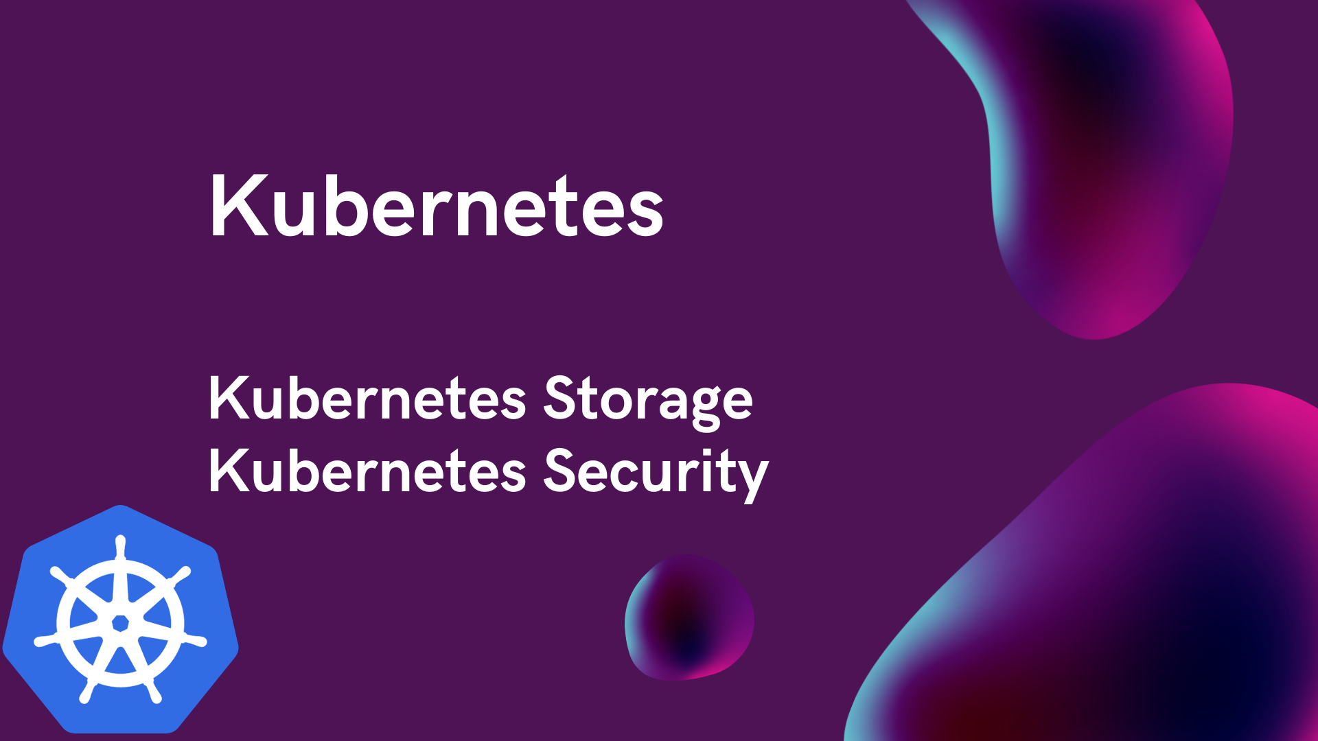 Kubernetes Storage & Kubernetes Security