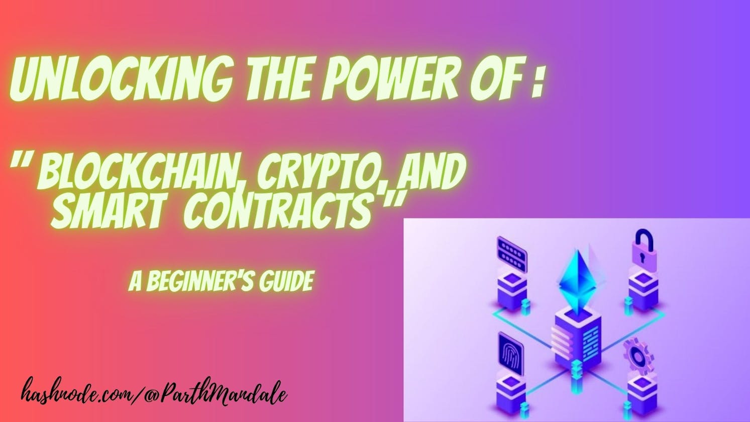 Unlocking the Power of Blockchain, Crypto, and Smart Contracts: A Beginner's Guide