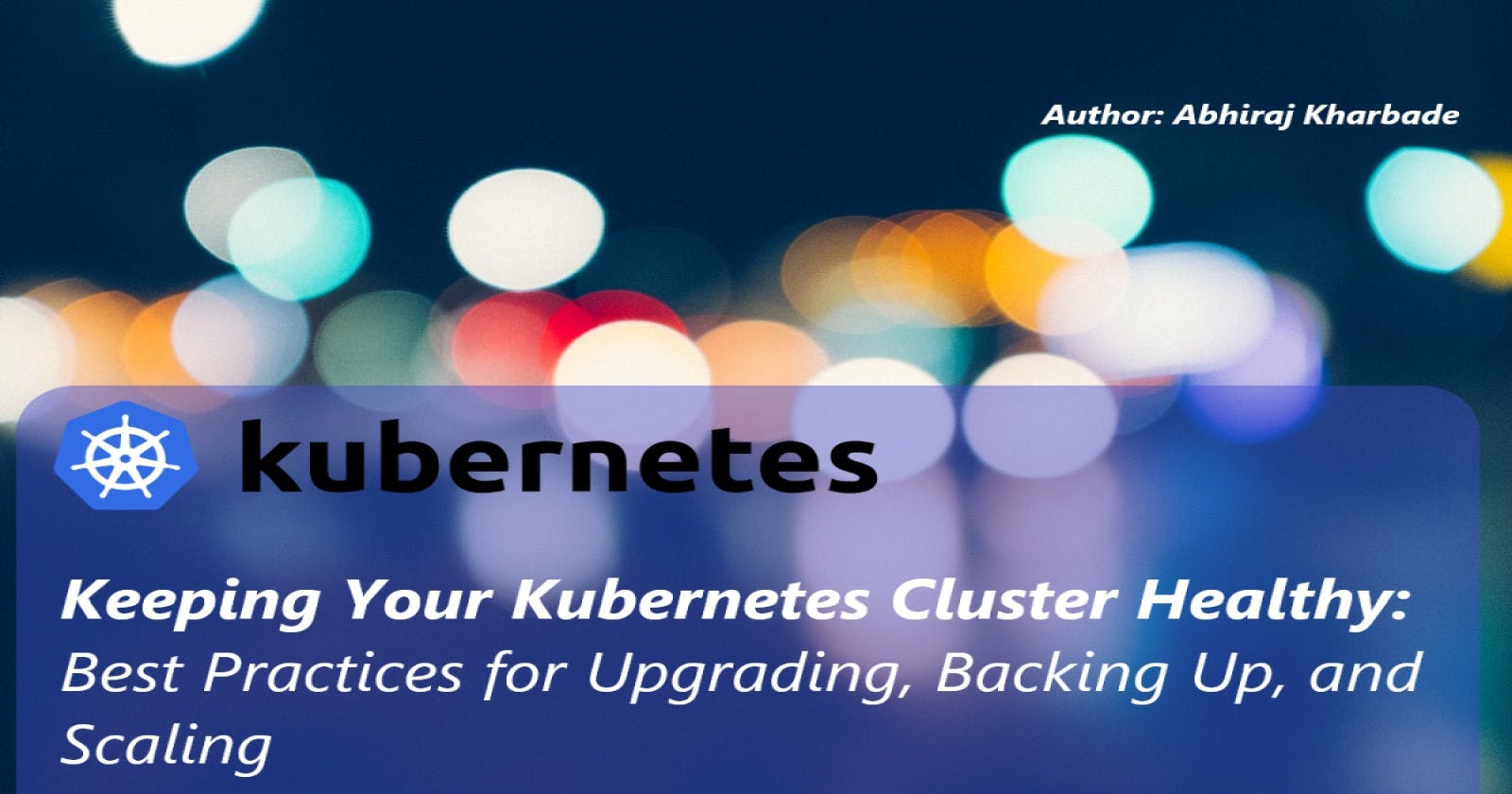 Keeping Your Kubernetes Cluster Healthy: Best Practices for Upgrading, Backing Up, and Scaling