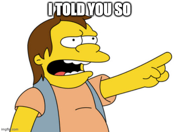 Nelson from Simpsons, pointing his finger with his mouth open. The subtitle says: "I told you so"