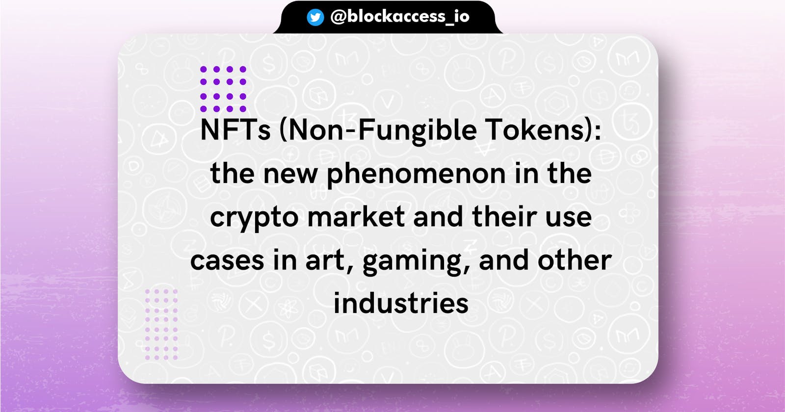 NFTs (Non-Fungible Tokens): the new phenomenon in the crypto market and their use cases in art, gaming, and other industries