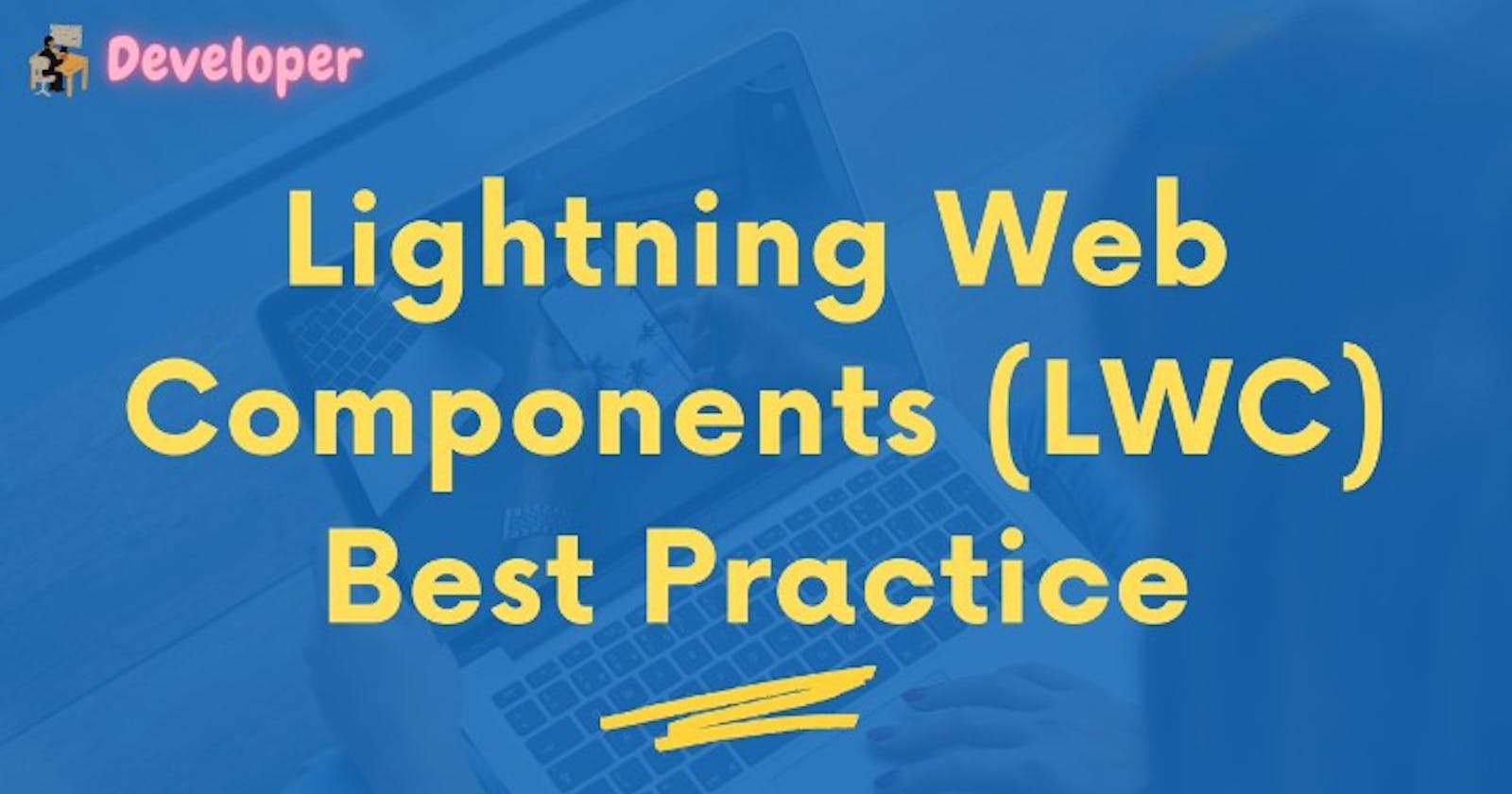Best Practices for Developing LWC Code in Salesforce: A Comprehensive Guide
