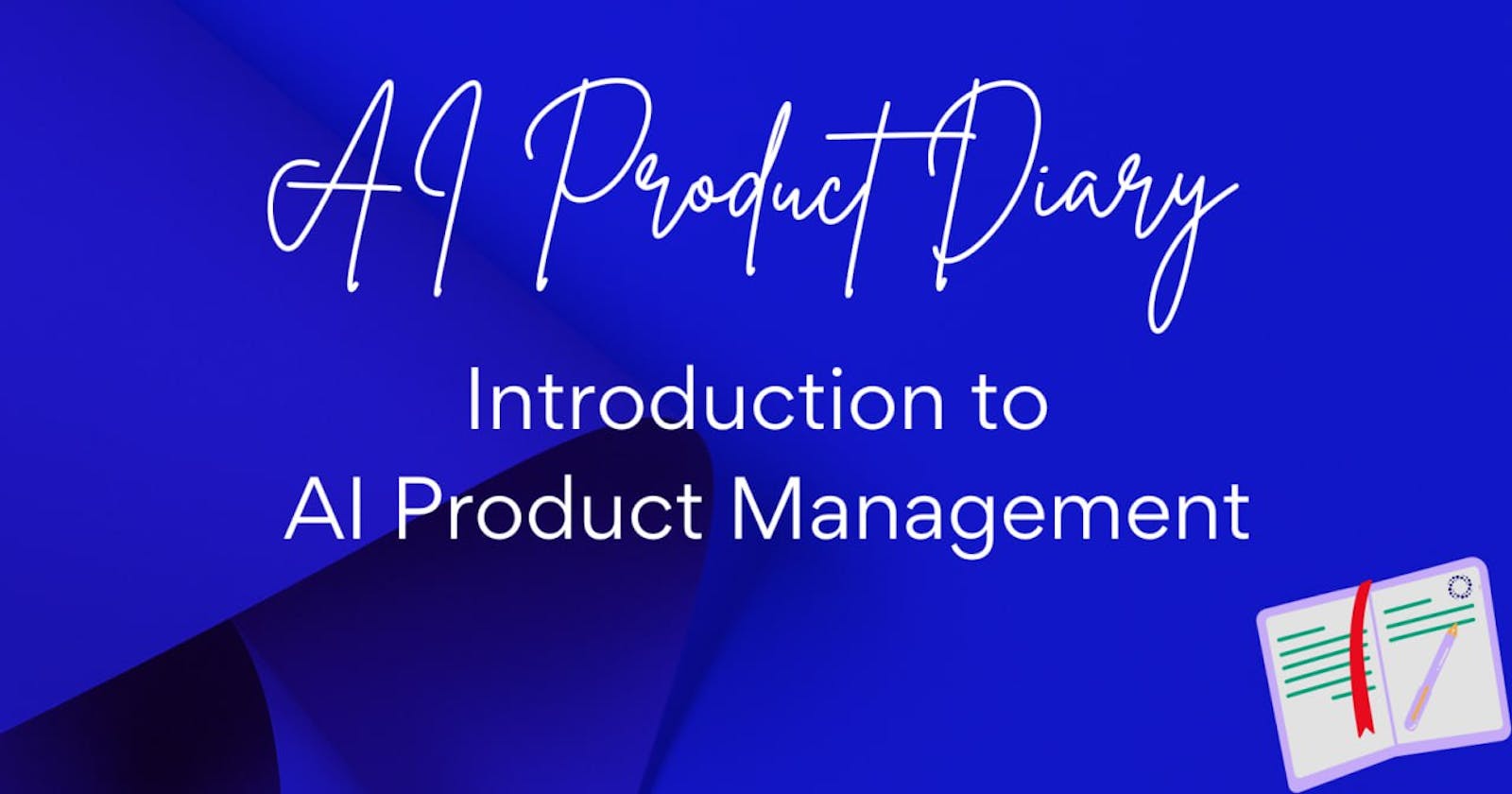 Introduction to AI Product Management — what is it? why is it important?