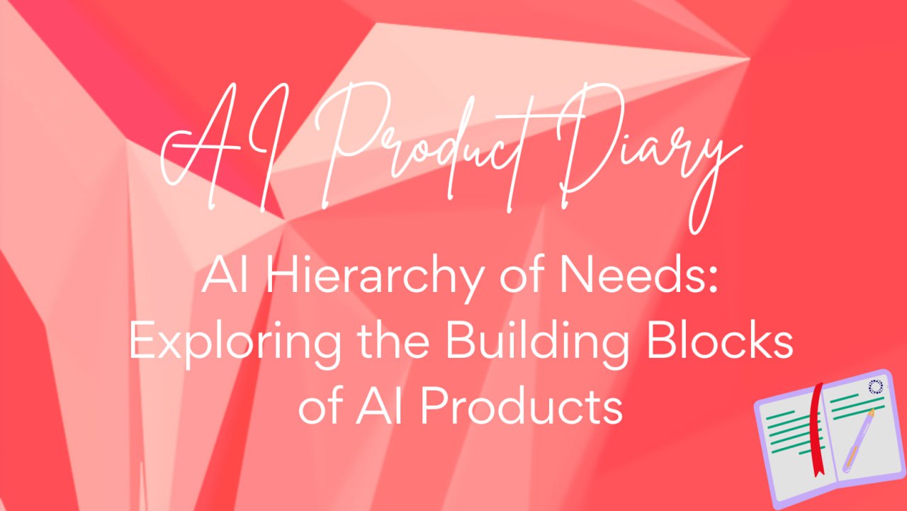 AI Hierarchy of Needs: Exploring the Building Blocks of AI Products