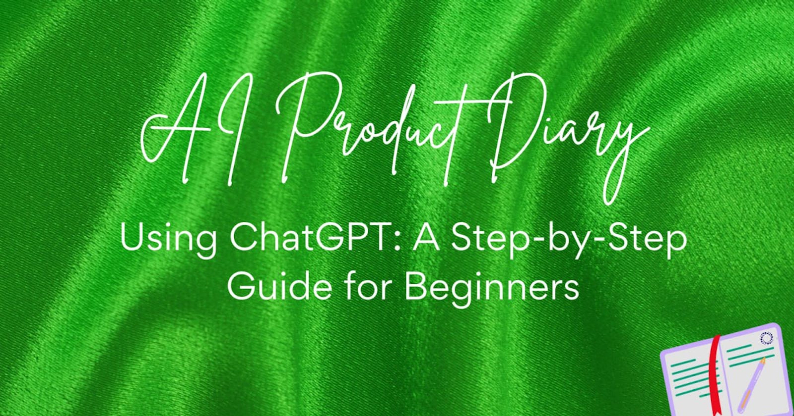 Using ChatGPT: A Step-by-Step Guide for Beginners