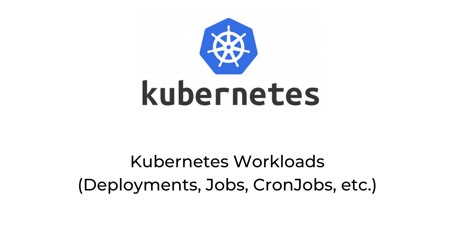 Kubernetes Workloads (Deployments, Jobs, CronJobs, etc.)