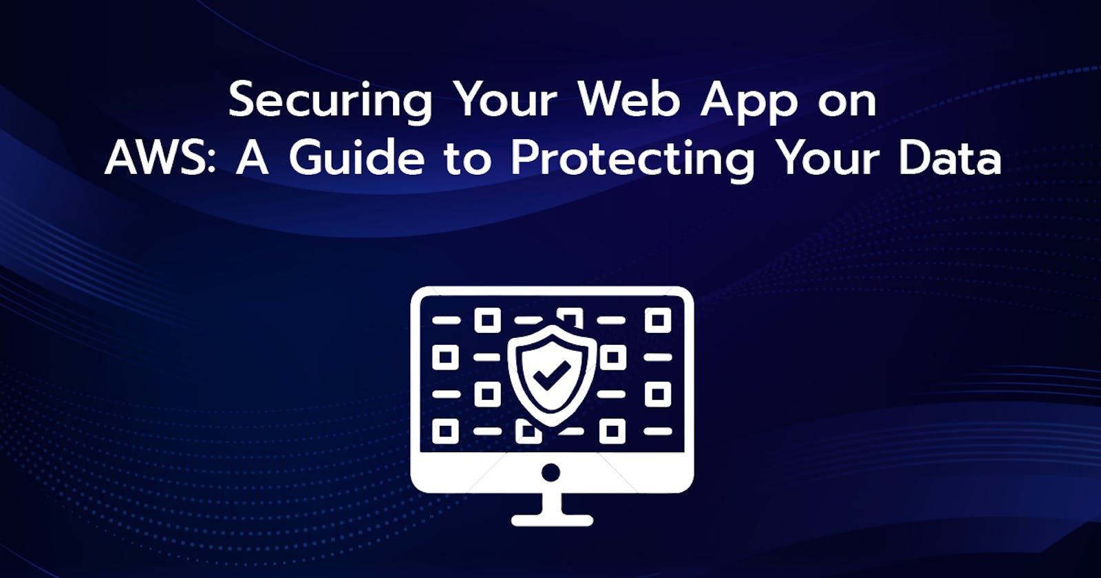 Securing Your Web App on AWS: A Guide to Protecting Your Data