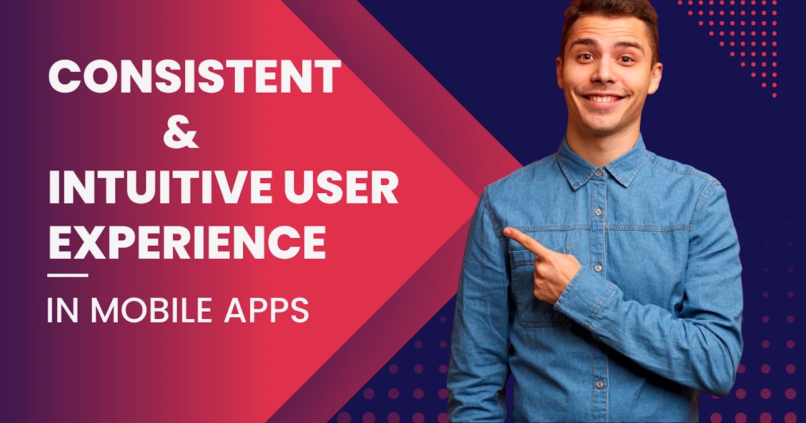 How to Create a Consistent and Intuitive User Experience in Mobile Apps