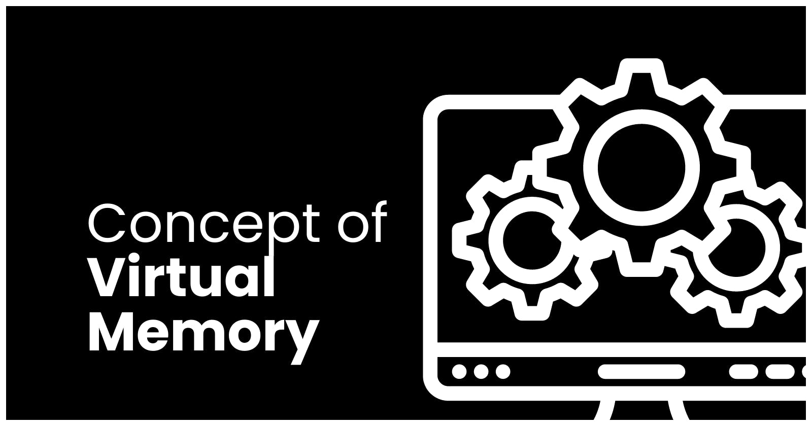 Concept of Virtual Memory