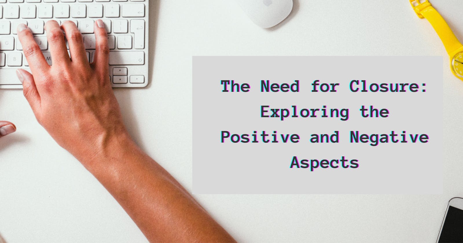 The Need for Closure: Exploring the Positive and Negative Aspects
