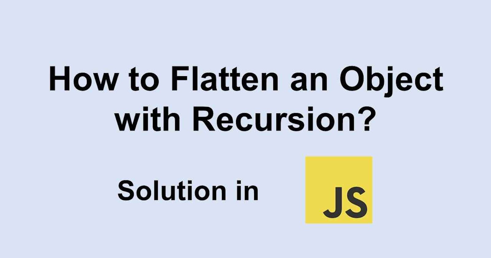 Flatten object javascript recursively