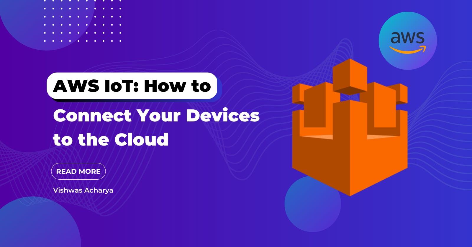 AWS IoT: How to Connect Your Devices to the Cloud