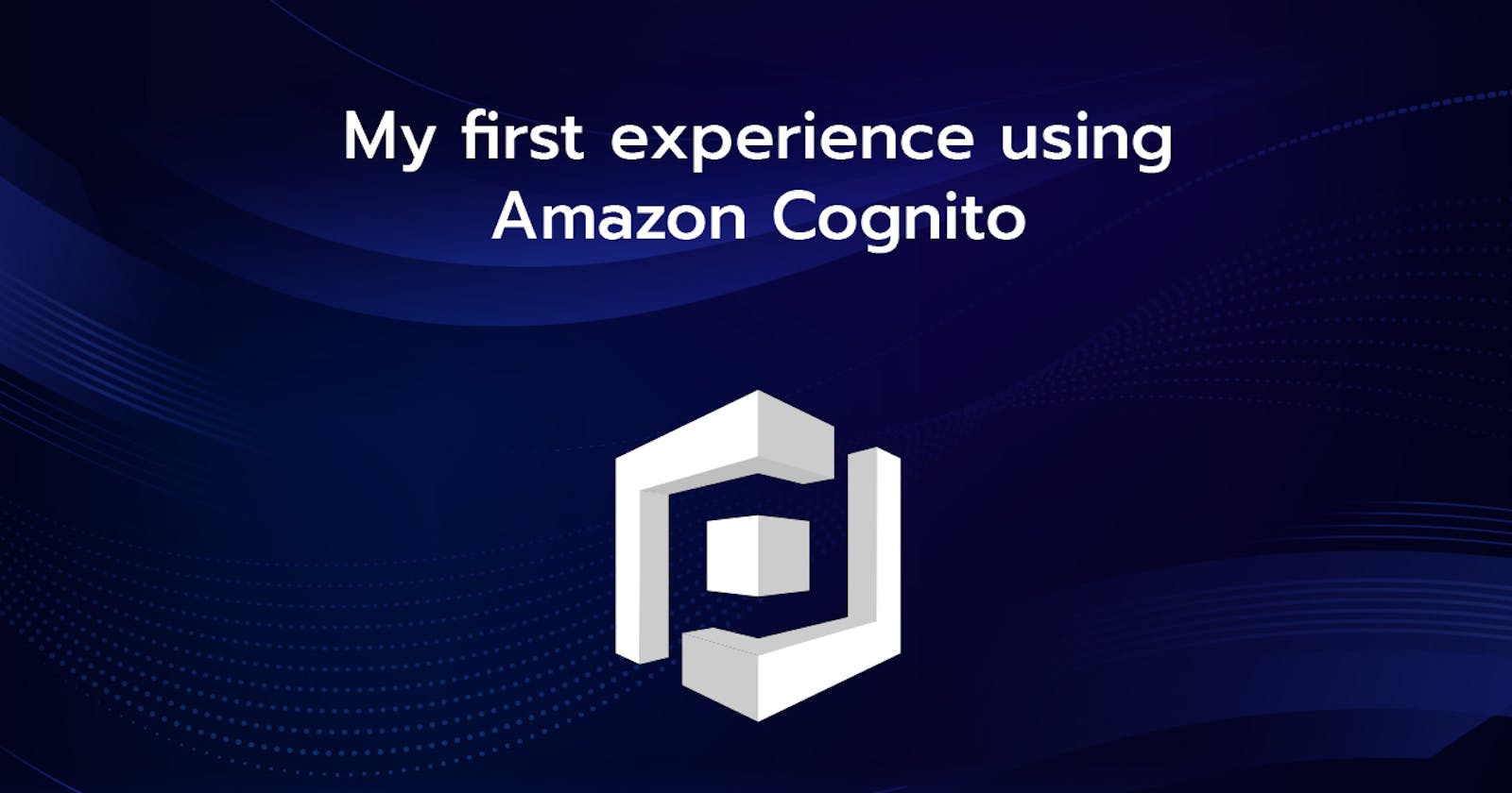 My first experience using Amazon Cognito