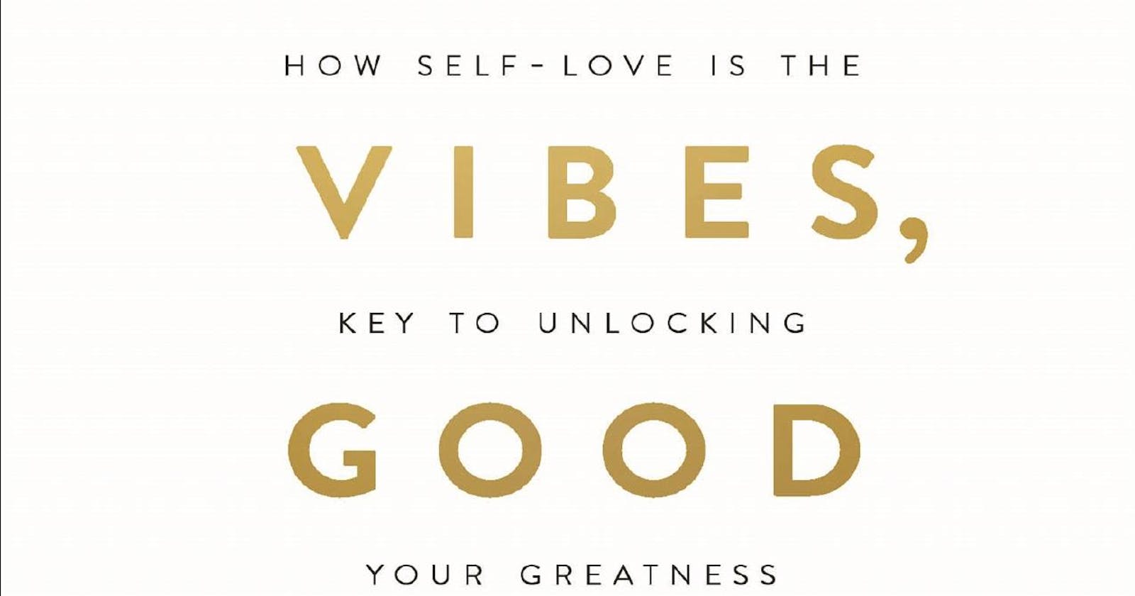 Summary -Good Vibes, Good Life: How Self-Love Is the Key to Unlocking Your Greatness- Vex King