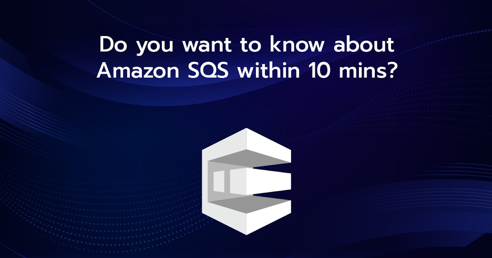 Do you want to know about Amazon SQS within 10 mins?