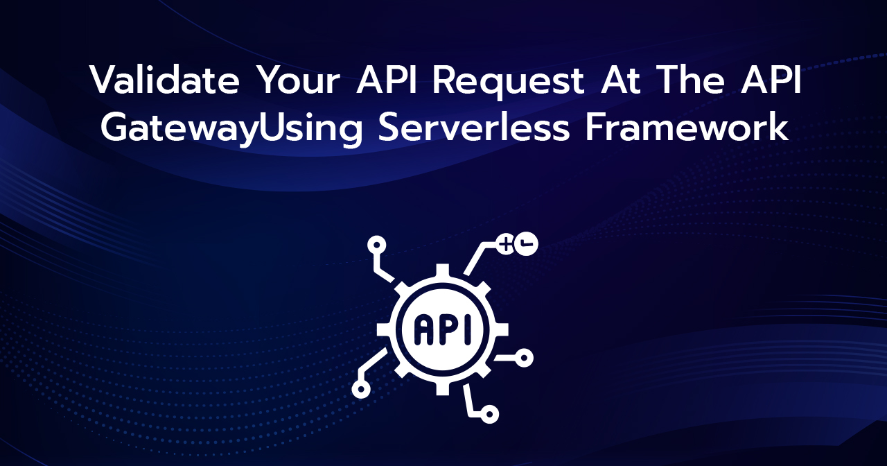 Validate Your API Request At The API Gateway Using Serverless Framework