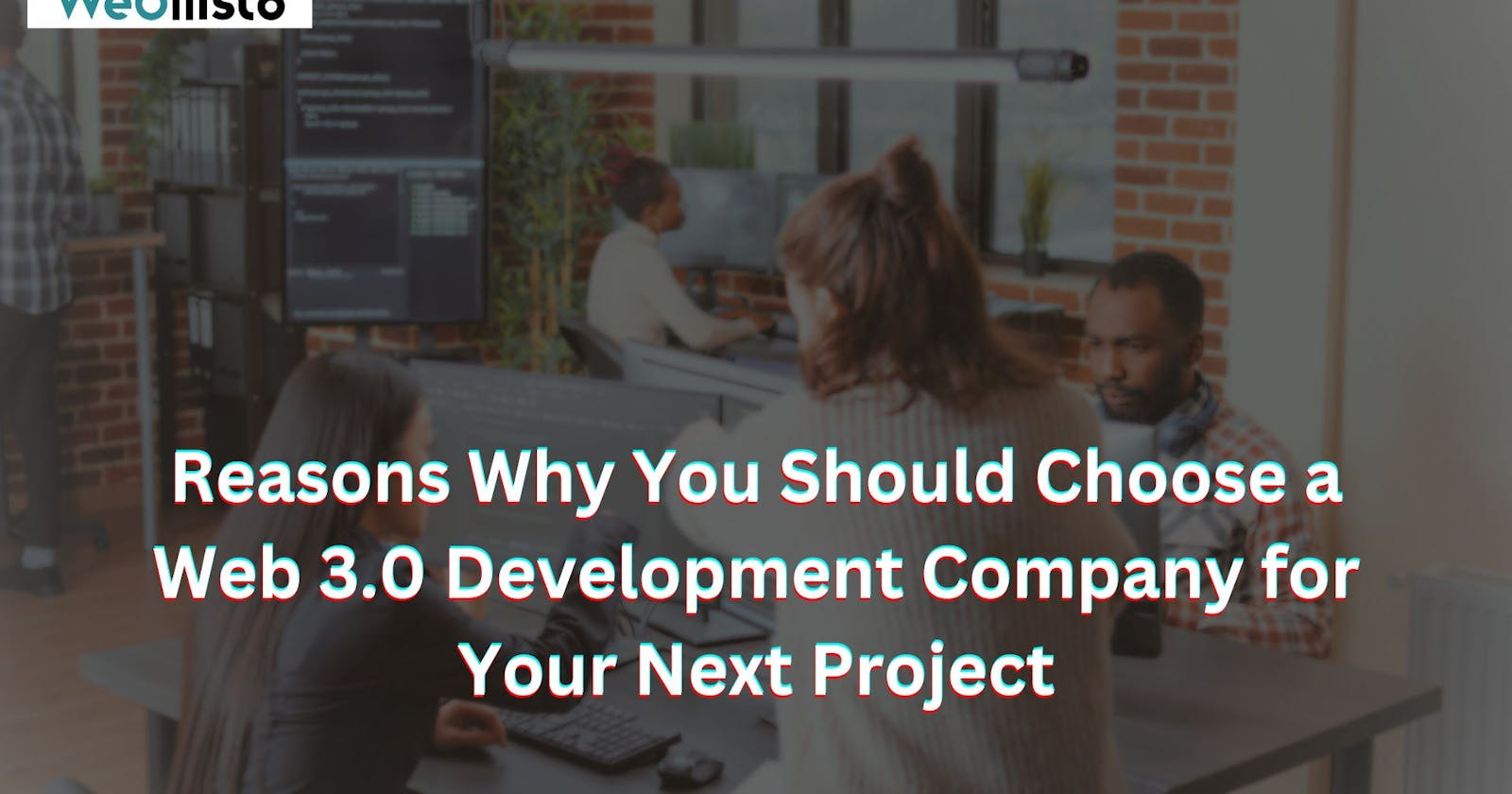 Reasons Why You Should Choose a Web 3.0 Development Company for Your Next Project