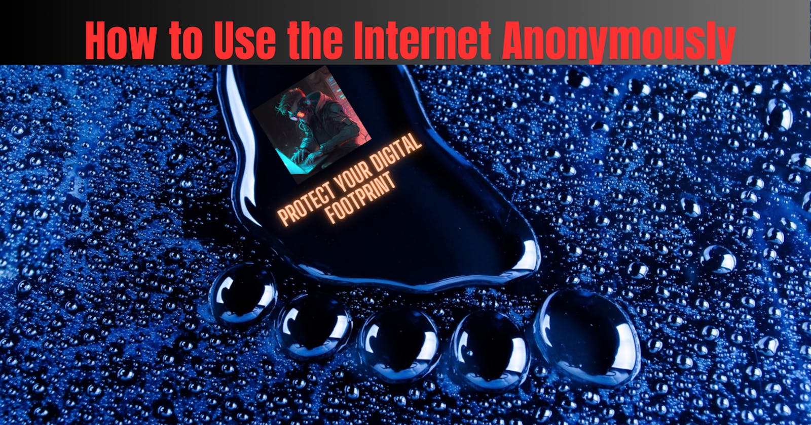 Protect Your Digital Footprint: How to Use the Internet Anonymously