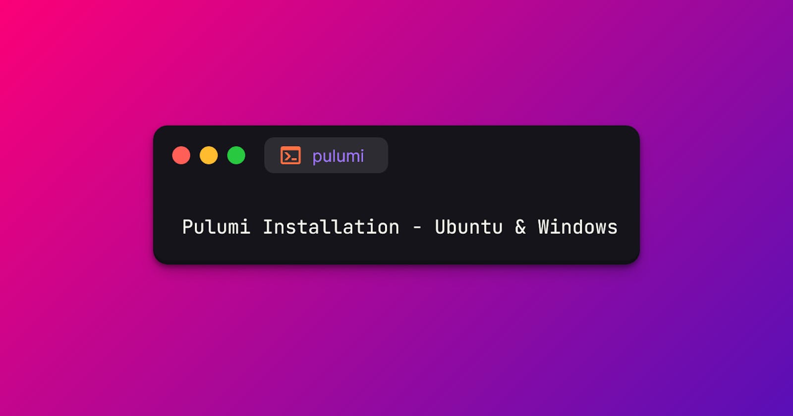 Pulumi Installation - Ubuntu & Windows
