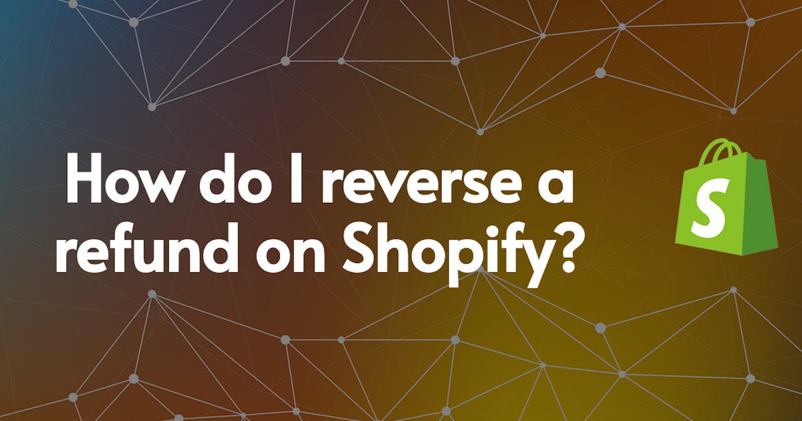 How do I reverse a refund on Shopify?