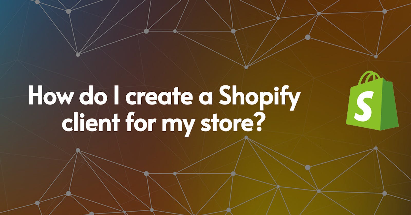 How do I create a Shopify client for my store?