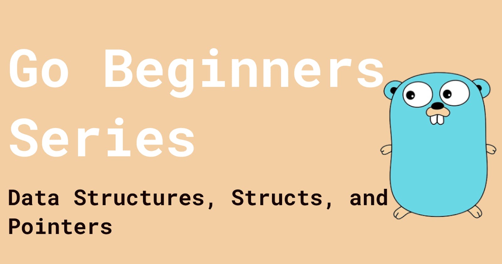 Go Beginners Series: Data Structures, Structs, and Pointers