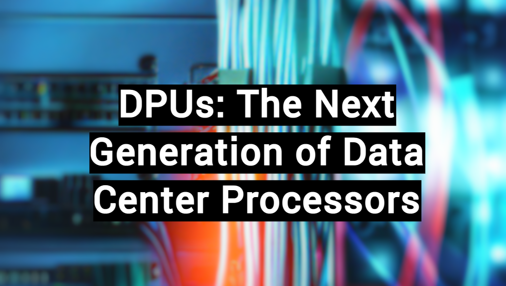 DPUs: The Next Generation of Data Center Processors