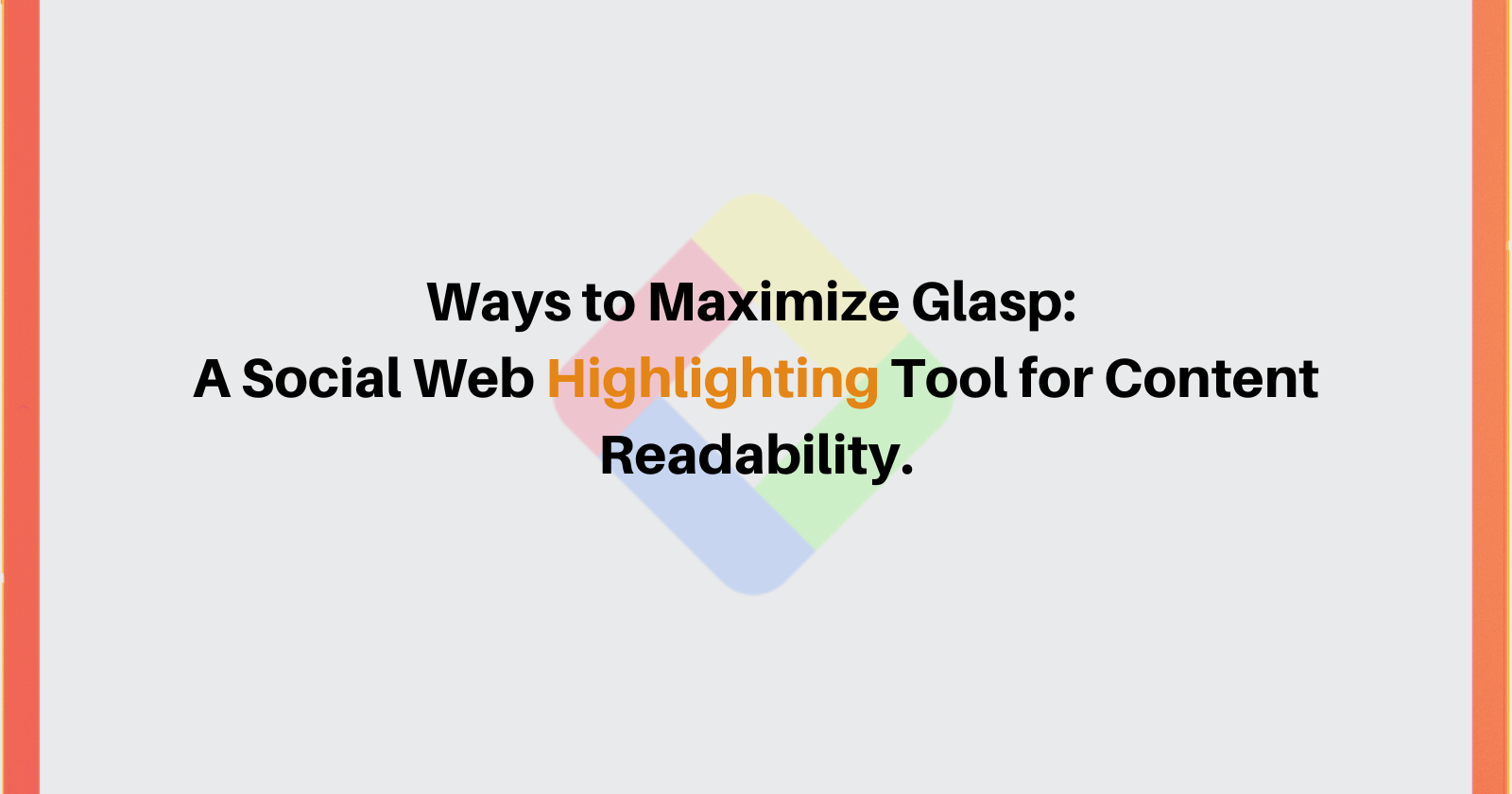 Ways to Maximize Glasp: A Social Web Highlighting Tool for Content Readability.