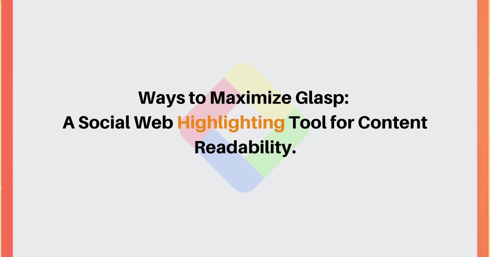 Ways to Maximize Glasp: A Social Web Highlighting Tool for Content Readability.