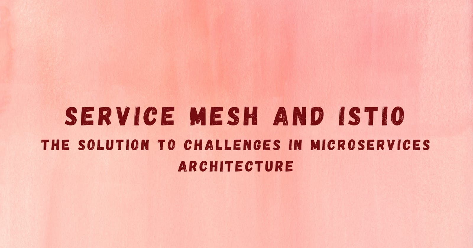 Service Mesh and Istio: The Solution to Challenges in Microservices Architecture