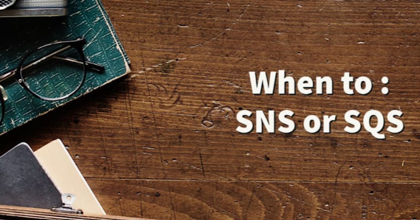 When to : SNS or SQS