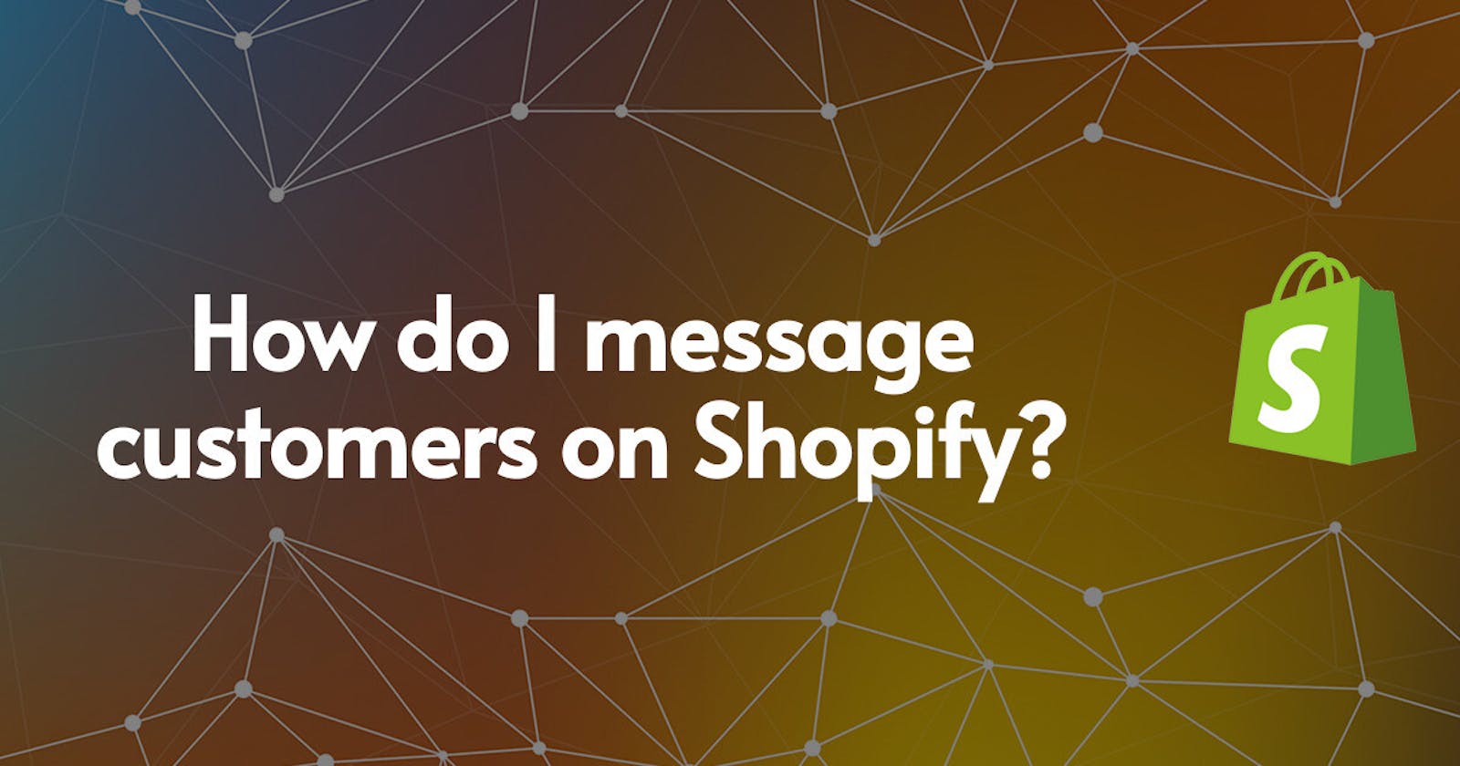 How do I message customers on Shopify?