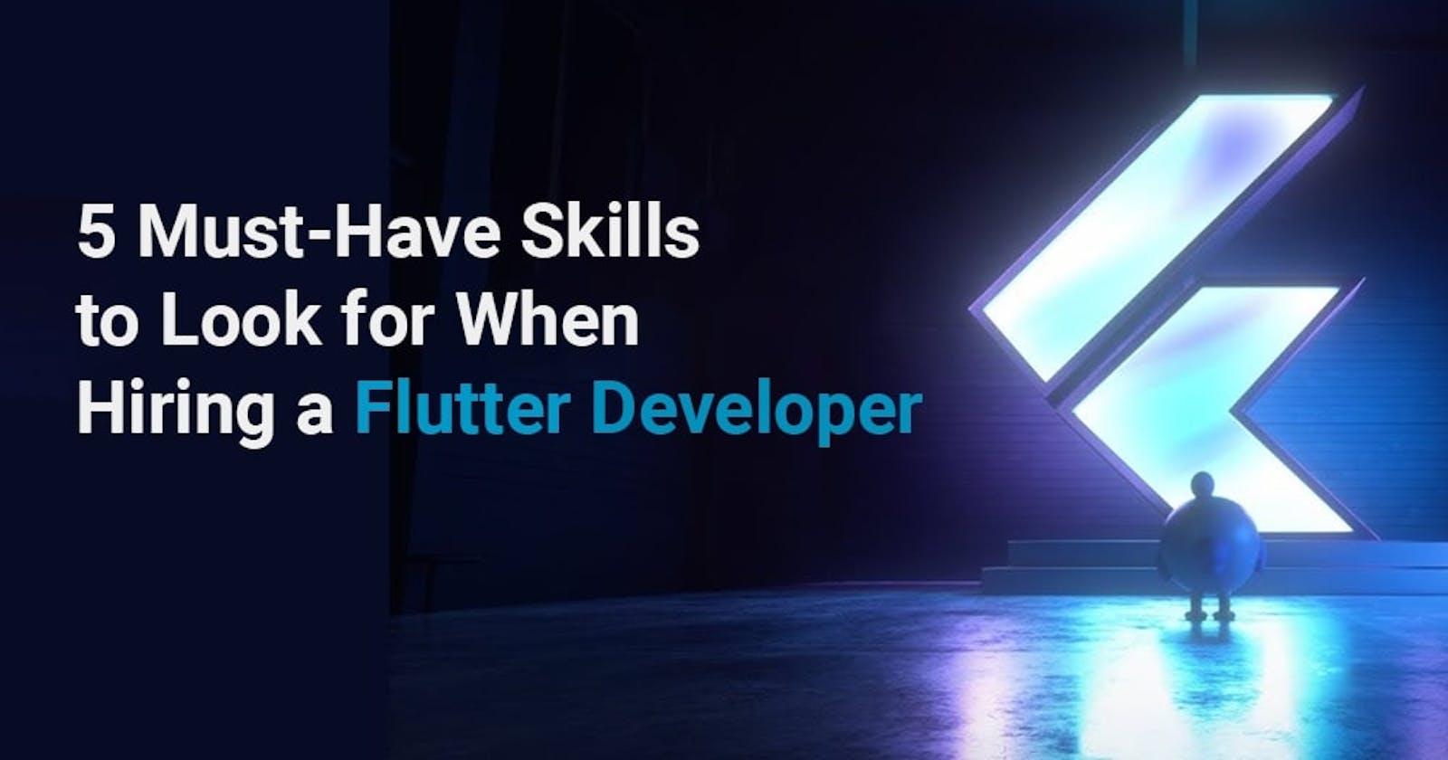 5 Must-Have Flutter Developer Skills to Consider While Hiring