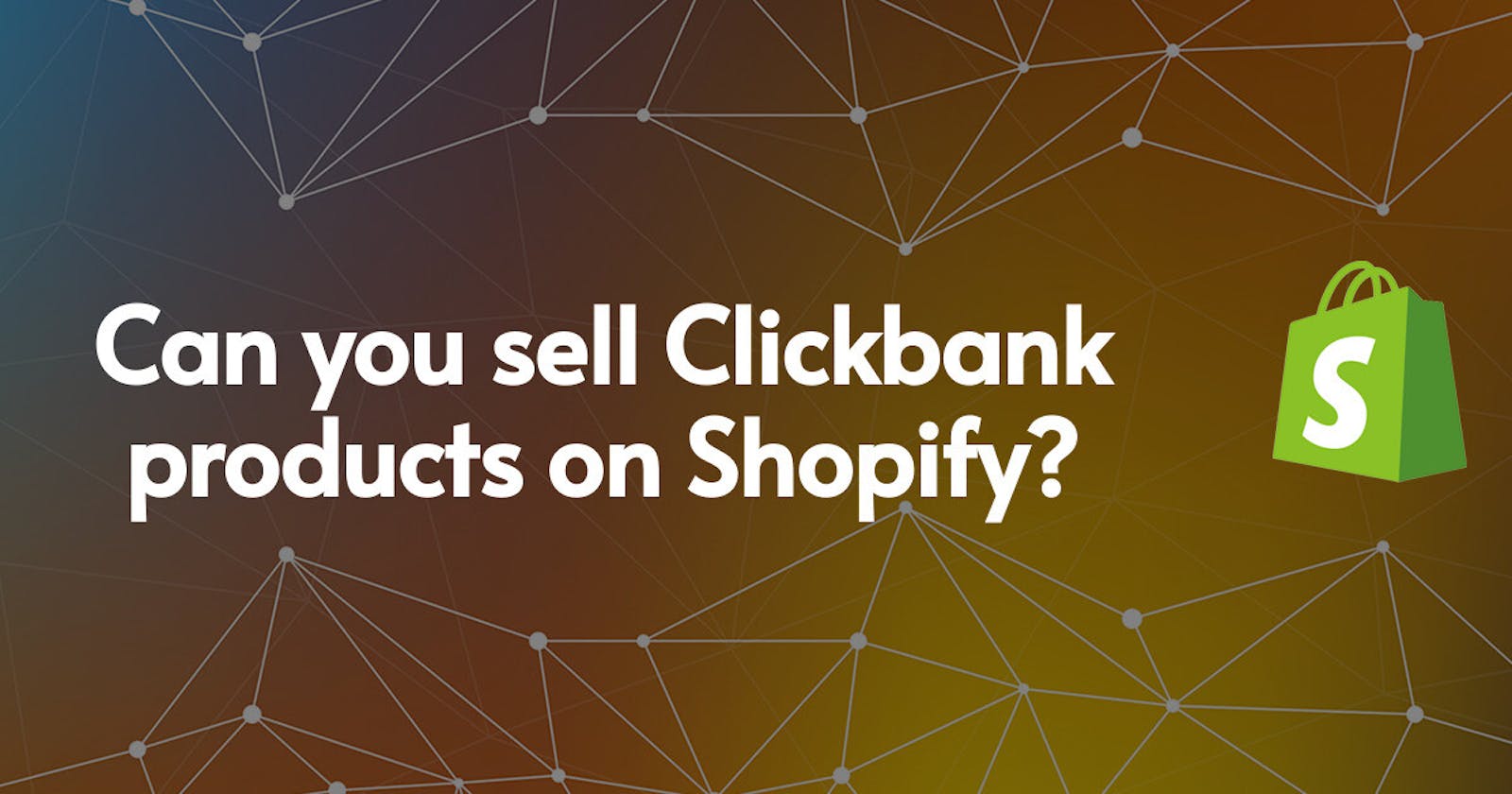 Can you sell Clickbank products on Shopify?