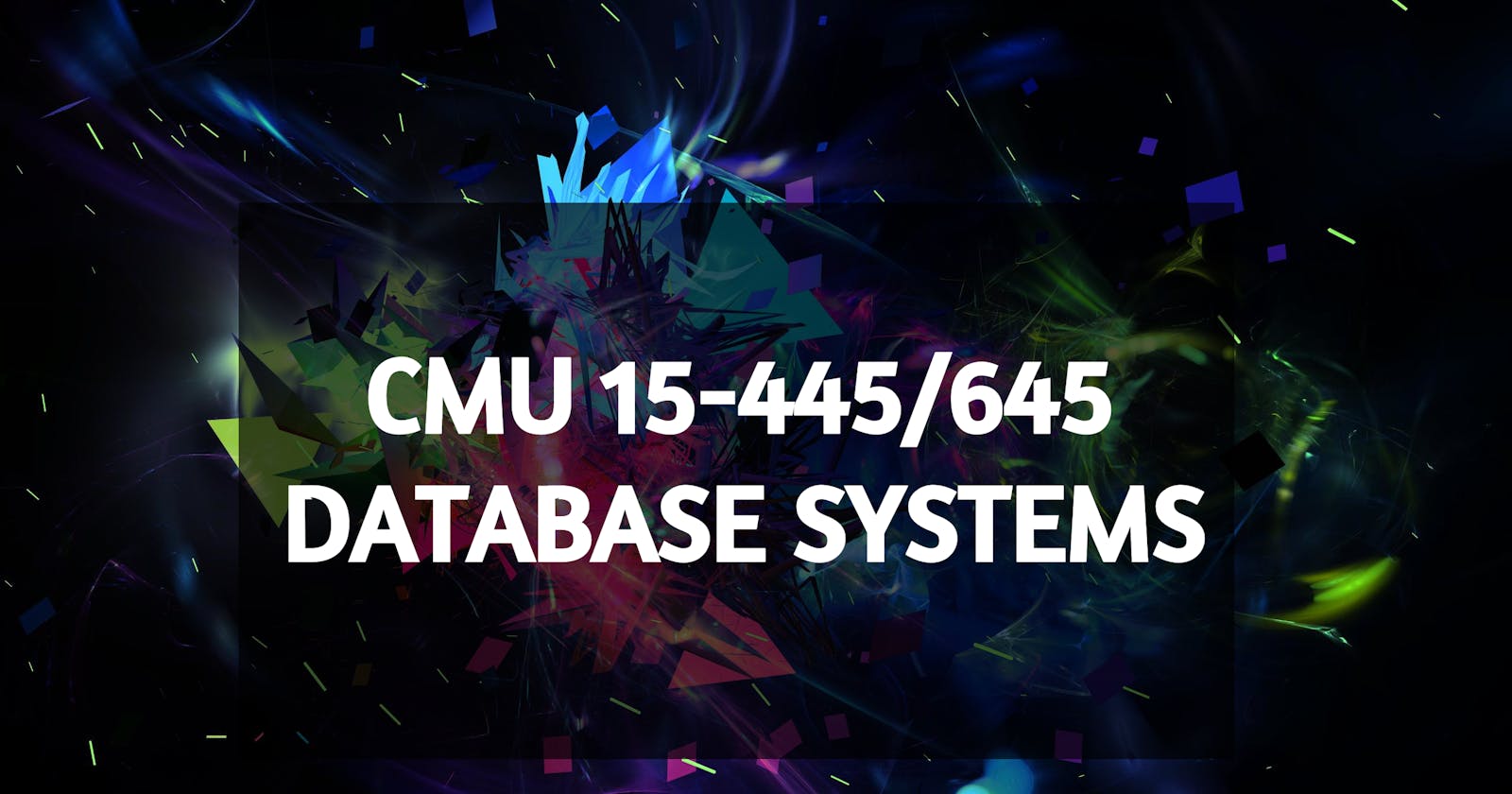 Study DBMSs with CMU 15-445/645