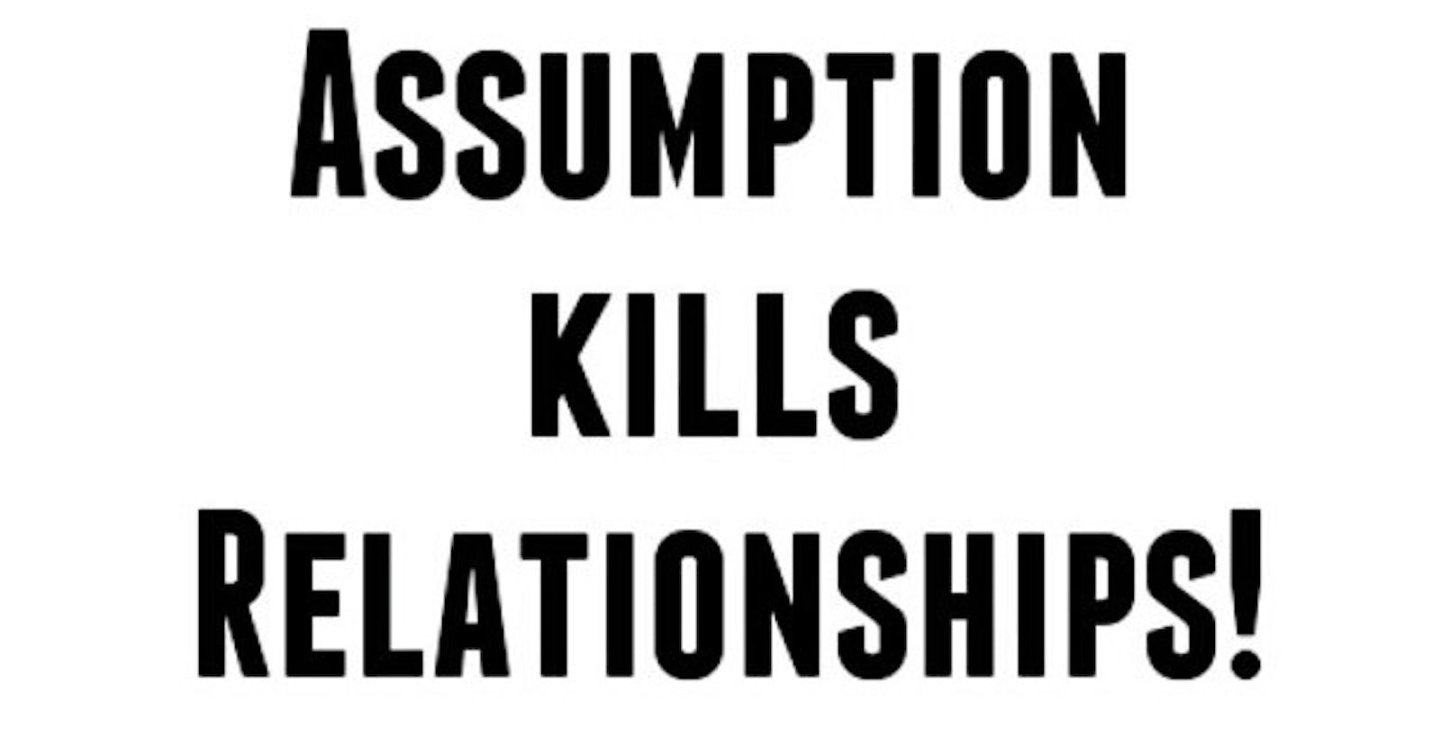 A wrong assumption has ruined many relationships.