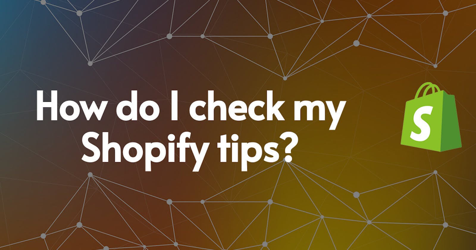 How do I check my Shopify tips?