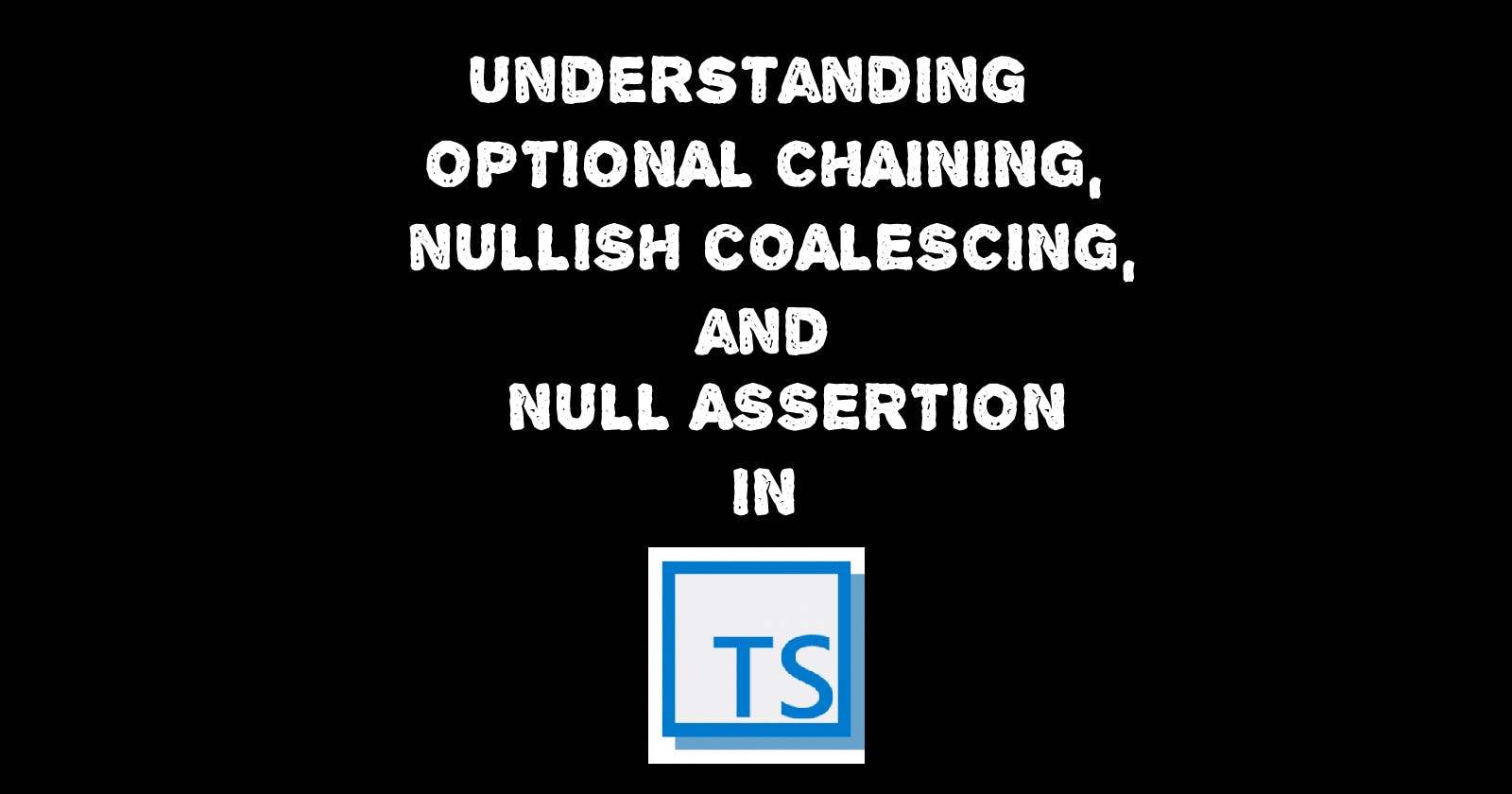 TypeScript's Optional Chaining, Nullish Coalescing, and Null Assertion: What You Need to Know