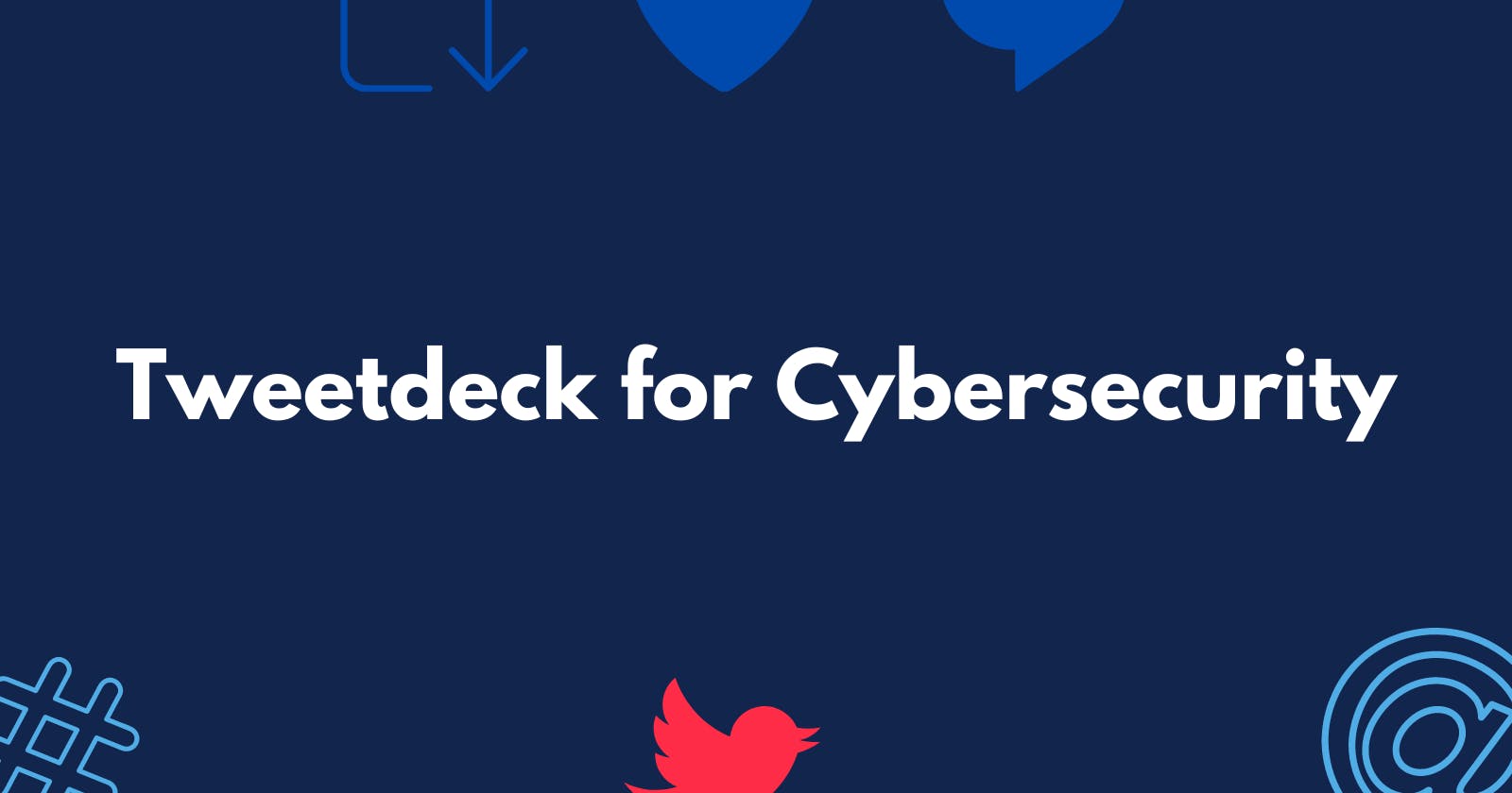 Tweetdeck for Cybersecurity: Building a Tweetdeck Dashboard for Real-Time Threat Intelligence