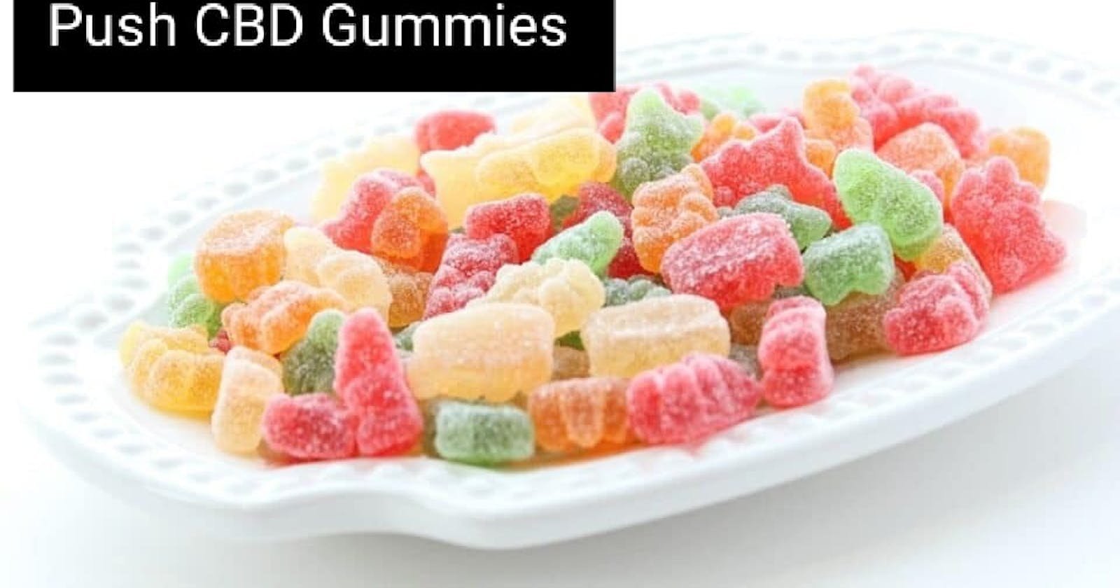 Push CBD Gummies Shocking Side Effects Reveals Must Read Before Buy!