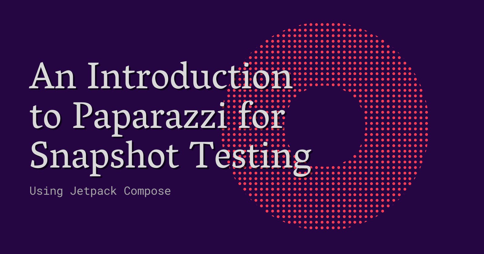 An Introduction to Paparazzi for Snapshot Testing