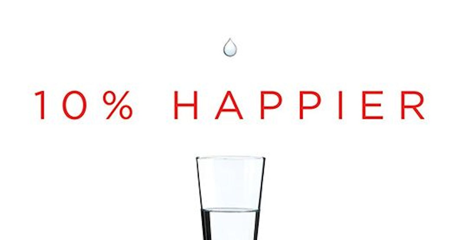 Summary - 10% Happier: How I Tamed the Voice in My Head, Reduced Stress Without Losing My Edge, and Found Self-Help That Actually Works - Dan Harris