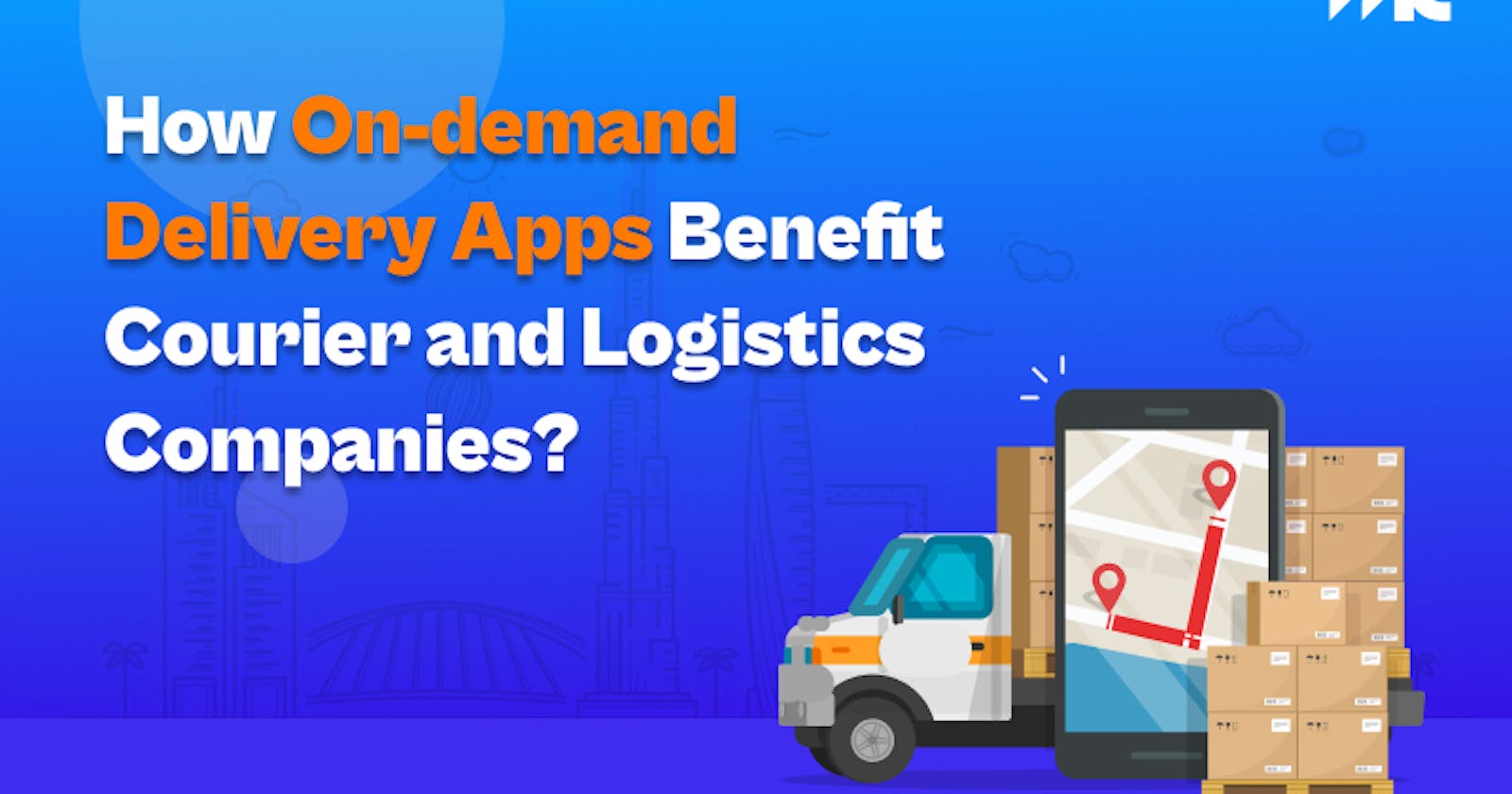 How On-demand Delivery Apps Benefit Courier and Logistics Companies?
