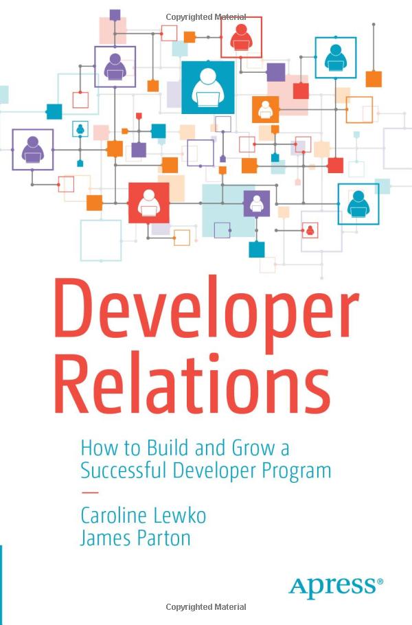 "Developer Relations: How To Build and Grow a Successful Developer Relations Program" by Caroline Lewko and James Parton