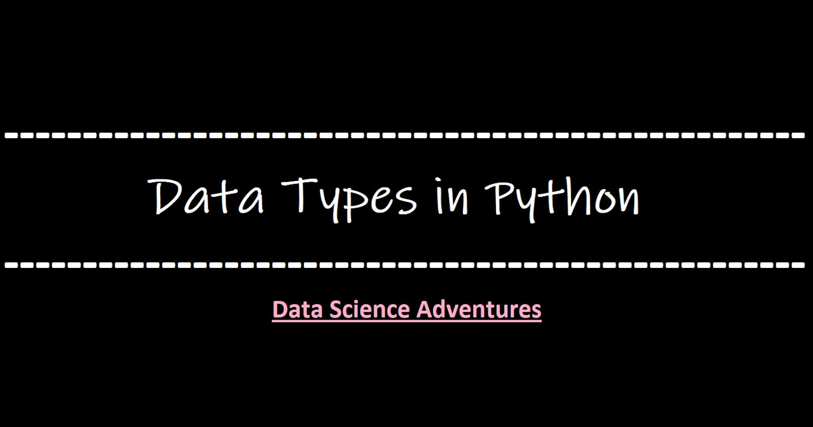 Data Types in Python~ ʕ•́ᴥ•̀ʔ