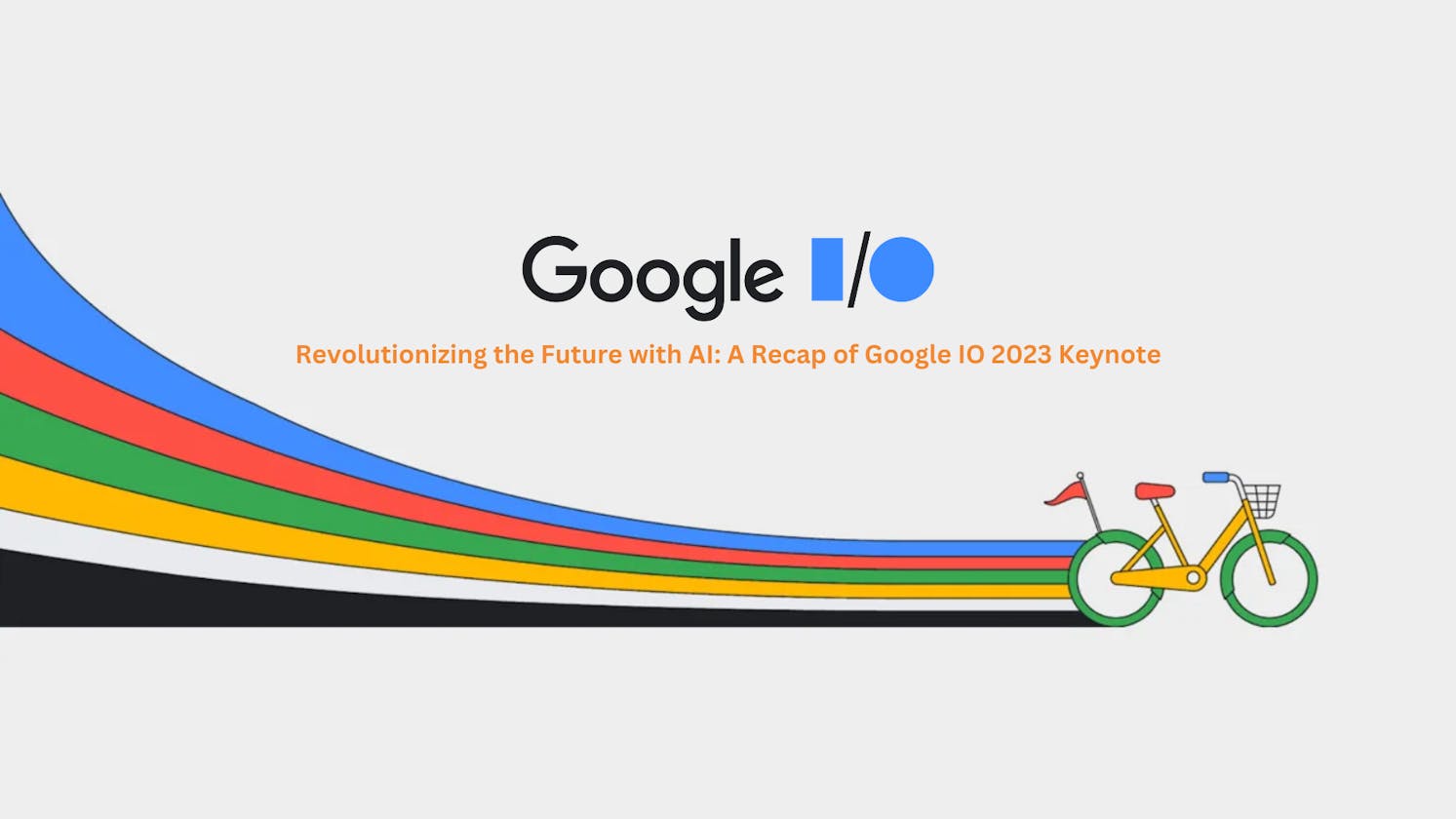 Revolutionizing the Future with AI: A Recap of Google IO 2023 Keynote