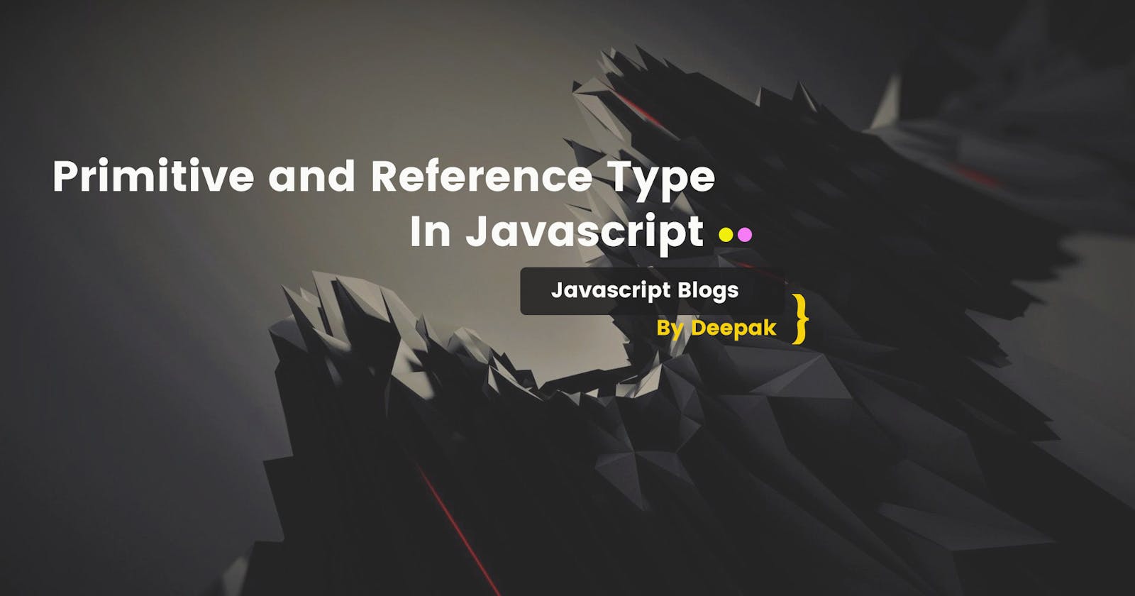 Primitive and Reference Datatypes in Javascript With Examples