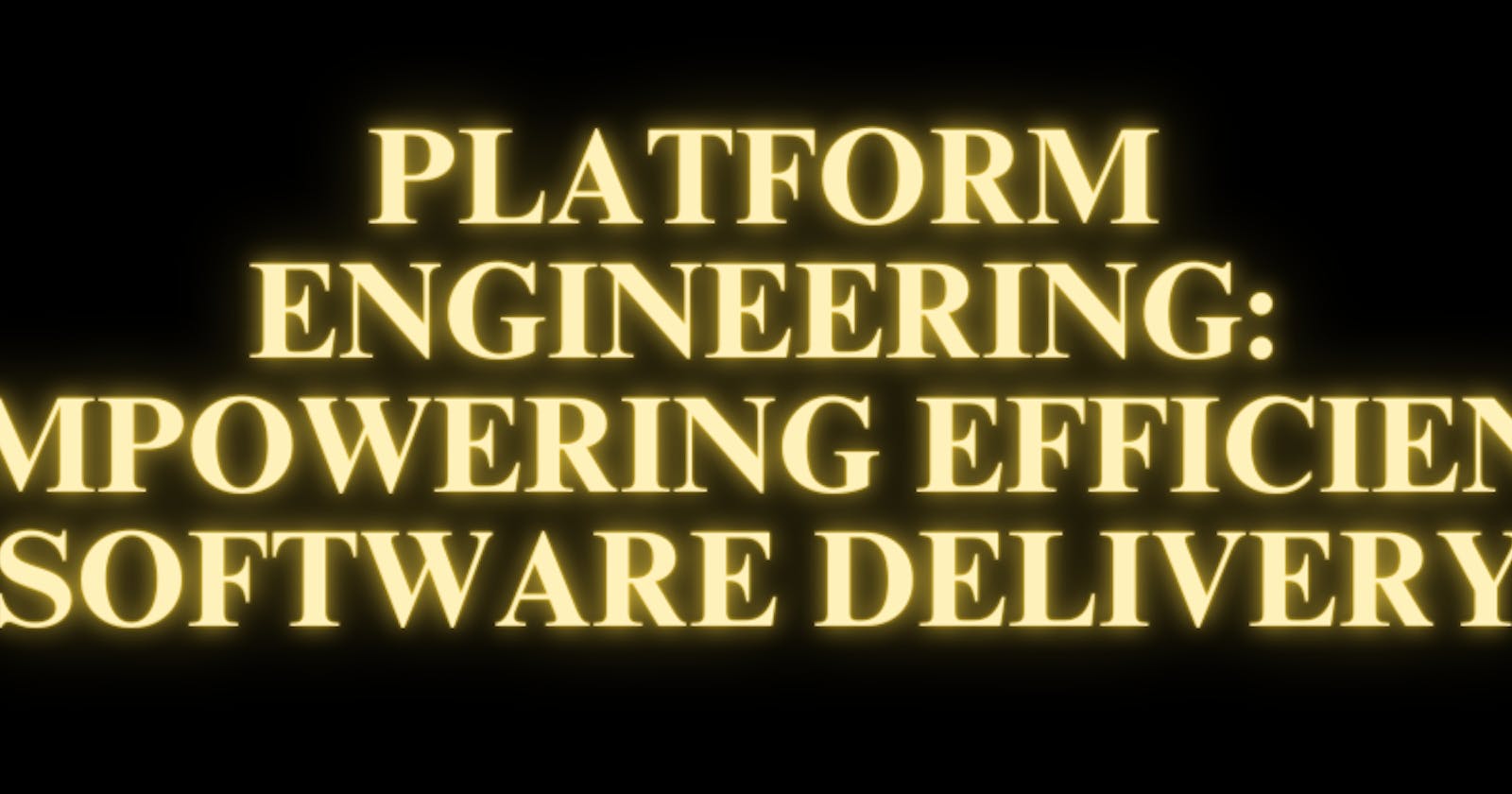 Platform Engineering: Empowering Efficient Software Delivery